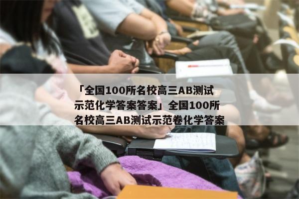 「全国100所名校高三AB测试示范化学答案答案」全国100所名校高三AB测试示范卷化学答案