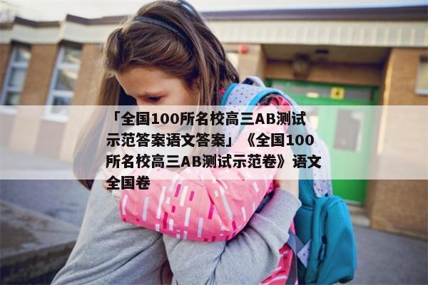 「全国100所名校高三AB测试示范答案语文答案」《全国100所名校高三AB测试示范卷》语文全国卷