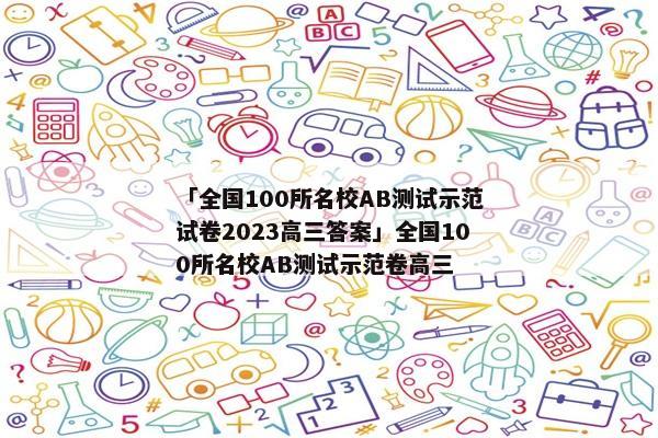 「全国100所名校AB测试示范试卷2023高三答案」全国100所名校AB测试示范卷高三