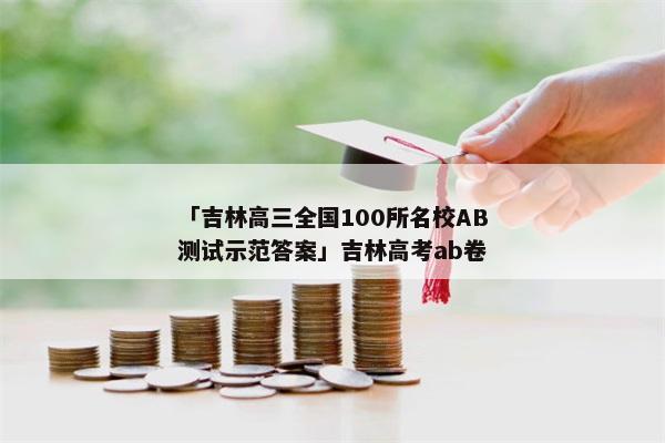 「吉林高三全国100所名校AB测试示范答案」吉林高考ab卷