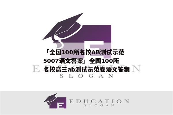 「全国100所名校AB测试示范5007语文答案」全国100所名校高三ab测试示范卷语文答案