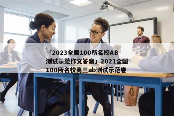「2023全国100所名校AB测试示范作文答案」2021全国100所名校高三ab测试示范卷