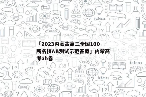 「2023内蒙古高二全国100所名校AB测试示范答案」内蒙高考ab卷