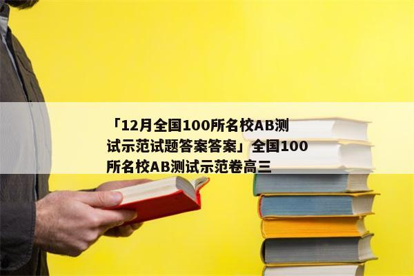「12月全国100所名校AB测试示范试题答案答案」全国100所名校AB测试示范卷高三