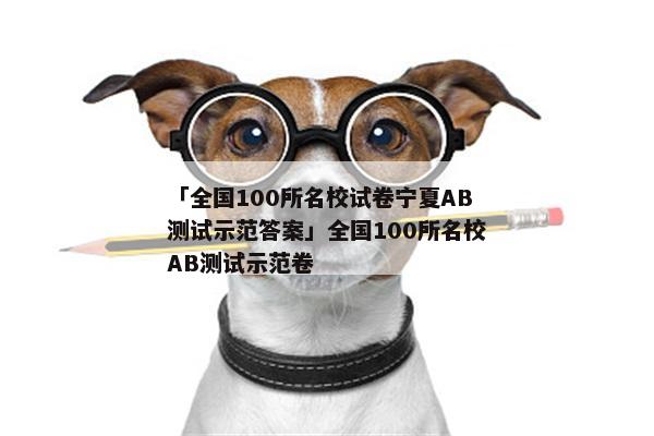 「全国100所名校试卷宁夏AB测试示范答案」全国100所名校AB测试示范卷