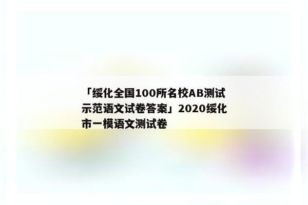 「绥化全国100所名校AB测试示范语文试卷答案」2020绥化市一模语文测试卷