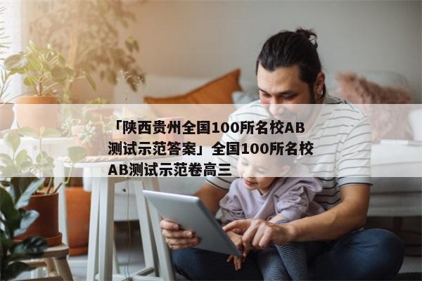 「陕西贵州全国100所名校AB测试示范答案」全国100所名校AB测试示范卷高三