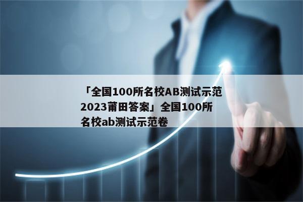 「全国100所名校AB测试示范2023莆田答案」全国100所名校ab测试示范卷