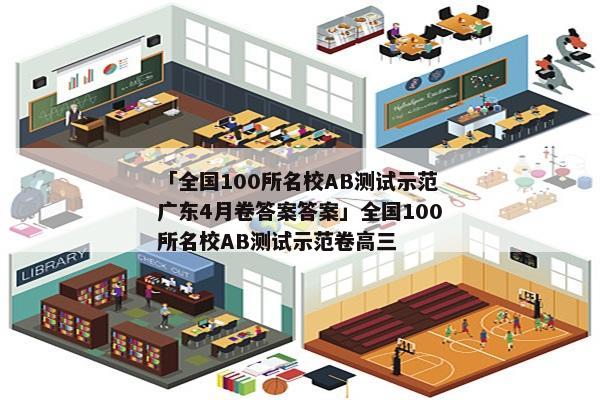 「全国100所名校AB测试示范广东4月卷答案答案」全国100所名校AB测试示范卷高三