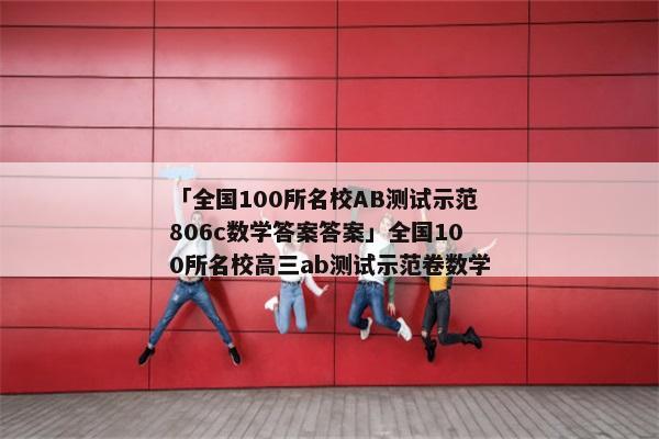 「全国100所名校AB测试示范806c数学答案答案」全国100所名校高三ab测试示范卷数学