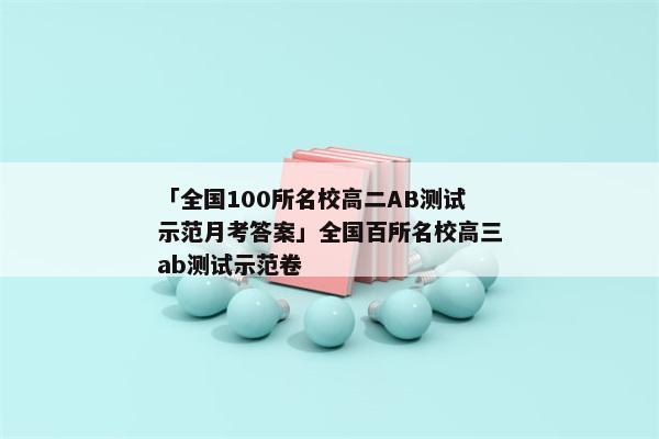 「全国100所名校高二AB测试示范月考答案」全国百所名校高三ab测试示范卷