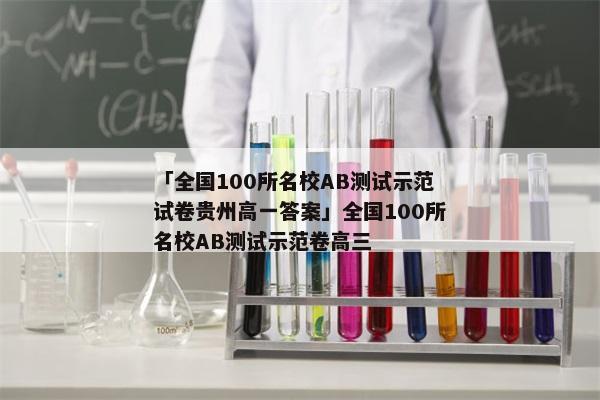 「全国100所名校AB测试示范试卷贵州高一答案」全国100所名校AB测试示范卷高三