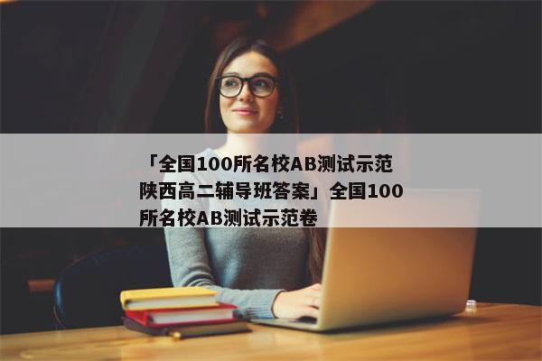 「全国100所名校AB测试示范陕西高二辅导班答案」全国100所名校AB测试示范卷