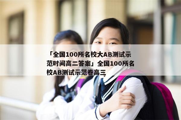 「全国100所名校大AB测试示范时间高二答案」全国100所名校AB测试示范卷高三