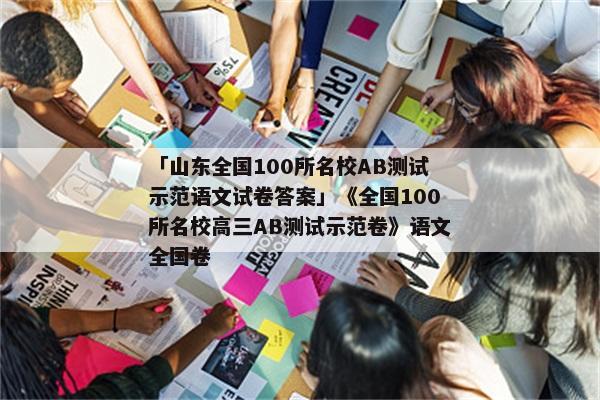 「山东全国100所名校AB测试示范语文试卷答案」《全国100所名校高三AB测试示范卷》语文全国卷