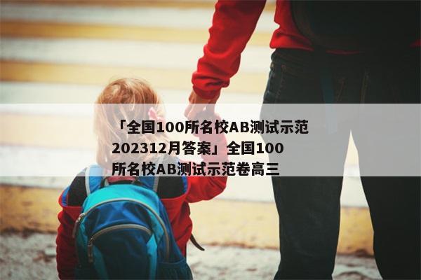 「全国100所名校AB测试示范202312月答案」全国100所名校AB测试示范卷高三