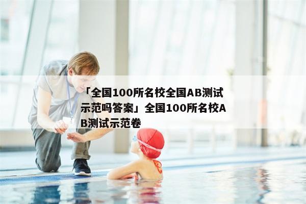 「全国100所名校全国AB测试示范吗答案」全国100所名校AB测试示范卷