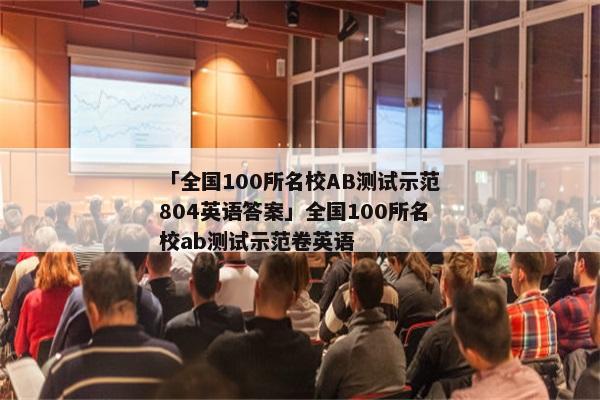 「全国100所名校AB测试示范804英语答案」全国100所名校ab测试示范卷英语