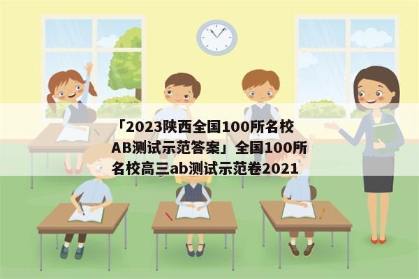「2023陕西全国100所名校AB测试示范答案」全国100所名校高三ab测试示范卷2021