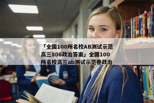「全国100所名校AB测试示范高三806政治答案」全国100所名校高三ab测试示范卷政治