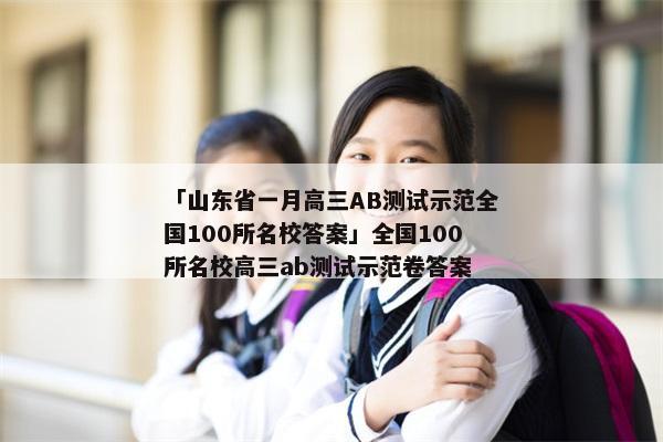 「山东省一月高三AB测试示范全国100所名校答案」全国100所名校高三ab测试示范卷答案