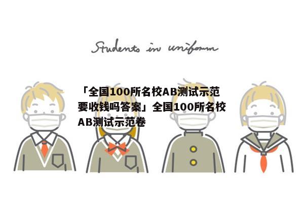 「全国100所名校AB测试示范要收钱吗答案」全国100所名校AB测试示范卷