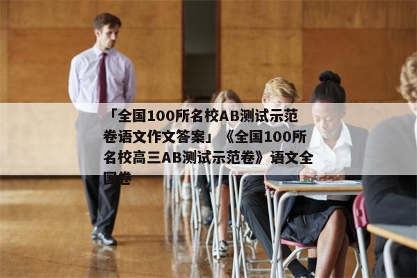 「全国100所名校AB测试示范卷语文作文答案」《全国100所名校高三AB测试示范卷》语文全国卷
