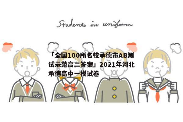 「全国100所名校承德市AB测试示范高二答案」2021年河北承德高中一模试卷