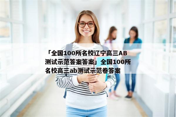「全国100所名校辽宁高三AB测试示范答案答案」全国100所名校高三ab测试示范卷答案