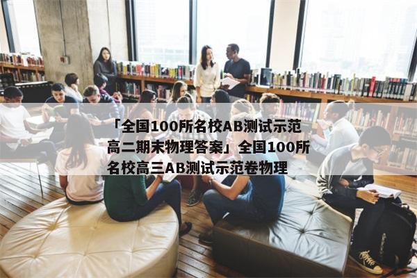 「全国100所名校AB测试示范高二期末物理答案」全国100所名校高三AB测试示范卷物理