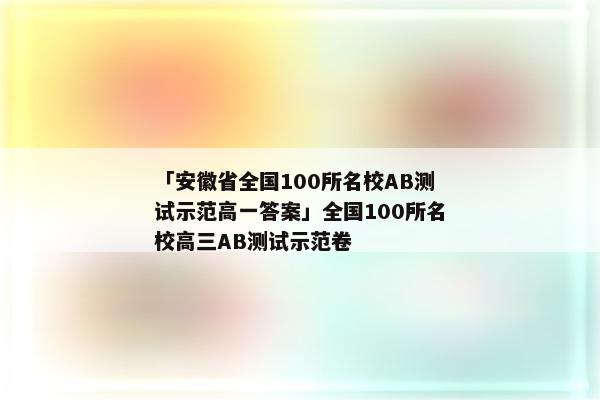 「安徽省全国100所名校AB测试示范高一答案」全国100所名校高三AB测试示范卷