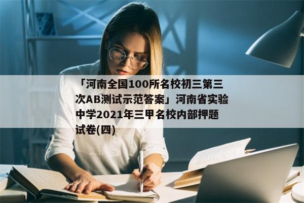 「河南全国100所名校初三第三次AB测试示范答案」河南省实验中学2021年三甲名校内部押题试卷(四)