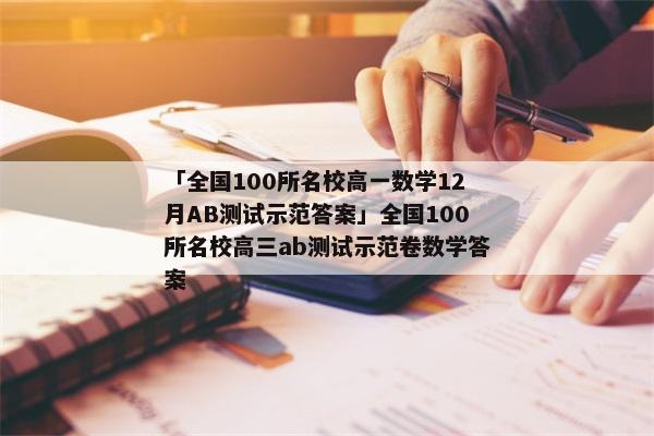 「全国100所名校高一数学12月AB测试示范答案」全国100所名校高三ab测试示范卷数学答案