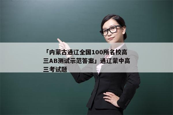 「内蒙古通辽全国100所名校高三AB测试示范答案」通辽蒙中高三考试题