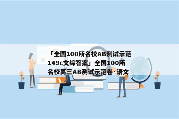 「全国100所名校AB测试示范149c文综答案」全国100所名校高三AB测试示范卷·语文
