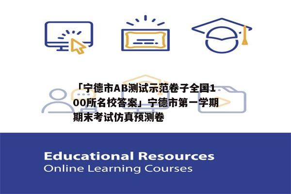 「宁德市AB测试示范卷子全国100所名校答案」宁德市第一学期期末考试仿真预测卷