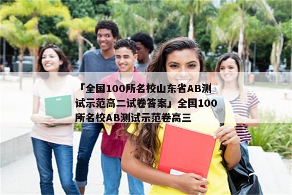 「全国100所名校山东省AB测试示范高二试卷答案」全国100所名校AB测试示范卷高三