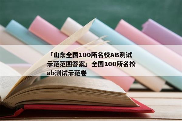 「山东全国100所名校AB测试示范范围答案」全国100所名校ab测试示范卷
