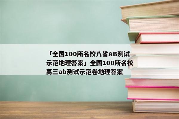 「全国100所名校八省AB测试示范地理答案」全国100所名校高三ab测试示范卷地理答案
