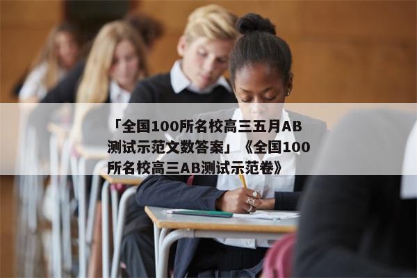 「全国100所名校高三五月AB测试示范文数答案」《全国100所名校高三AB测试示范卷》