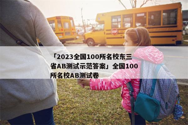 「2023全国100所名校东三省AB测试示范答案」全国100所名校AB测试卷