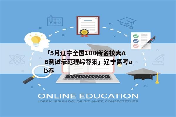 「5月辽宁全国100所名校大AB测试示范理综答案」辽宁高考ab卷