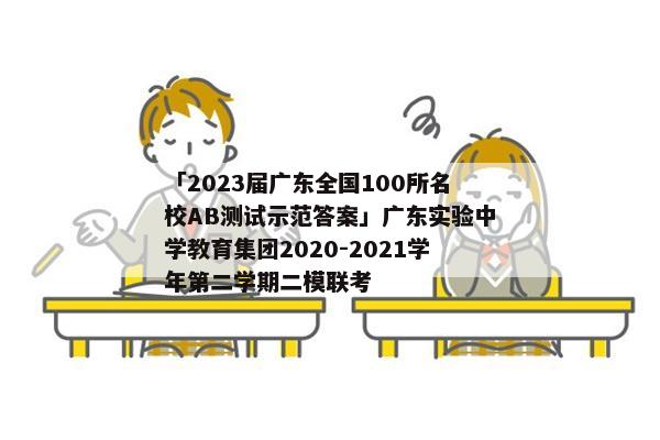 「2023届广东全国100所名校AB测试示范答案」广东实验中学教育集团2020-2021学年第二学期二模联考