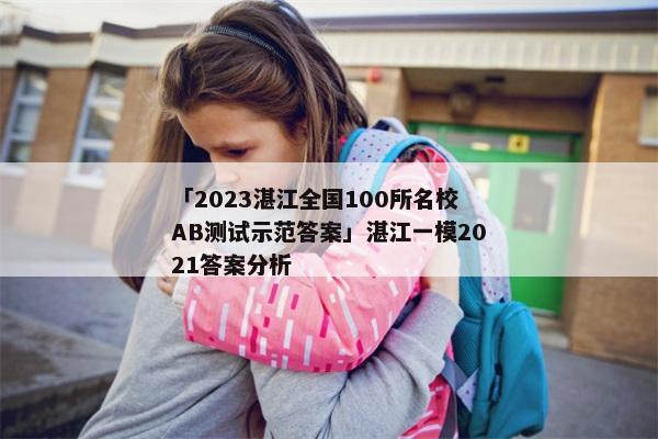 「2023湛江全国100所名校AB测试示范答案」湛江一模2021答案分析