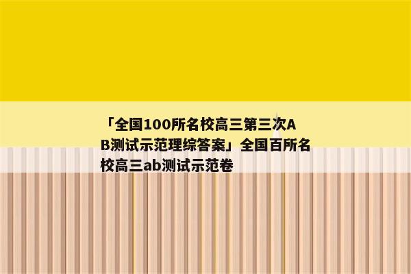 「全国100所名校高三第三次AB测试示范理综答案」全国百所名校高三ab测试示范卷