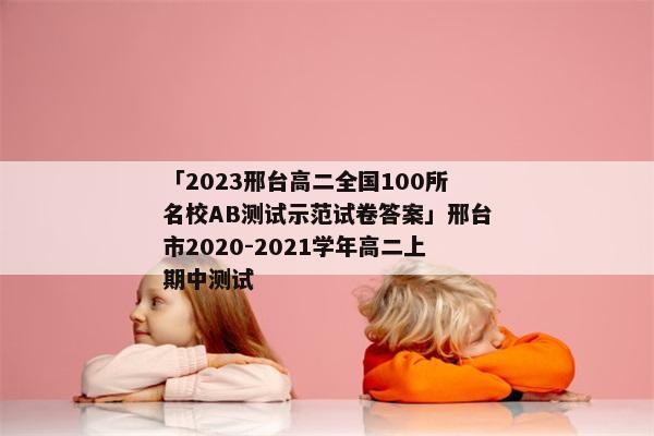 「2023邢台高二全国100所名校AB测试示范试卷答案」邢台市2020-2021学年高二上期中测试