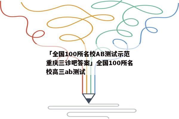 「全国100所名校AB测试示范重庆三诊吧答案」全国100所名校高三ab测试