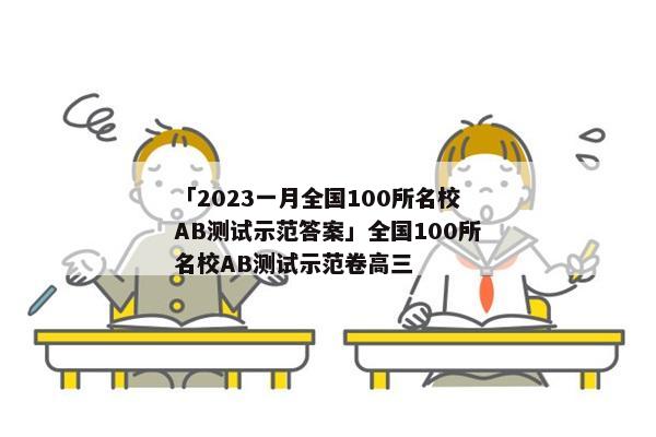 「2023一月全国100所名校AB测试示范答案」全国100所名校AB测试示范卷高三