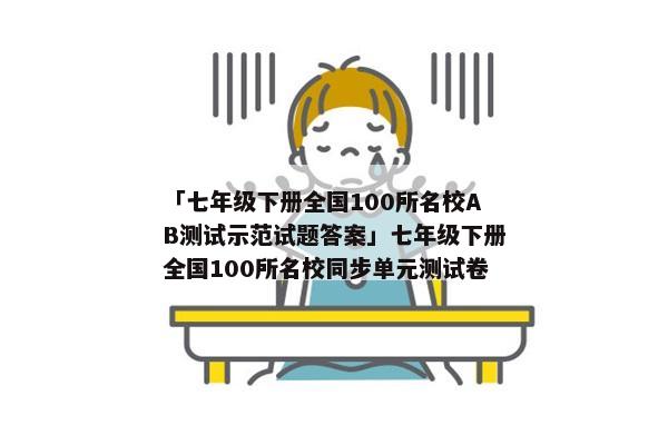 「七年级下册全国100所名校AB测试示范试题答案」七年级下册全国100所名校同步单元测试卷