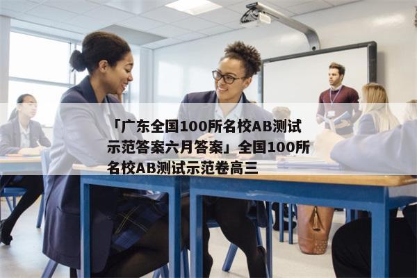 「广东全国100所名校AB测试示范答案六月答案」全国100所名校AB测试示范卷高三